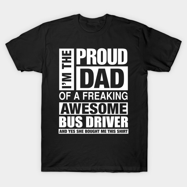 BUS DRIVER Dad - I'm  Proud Dad of Freaking Awesome BUS DRIVER T-Shirt by bestsellingshirts